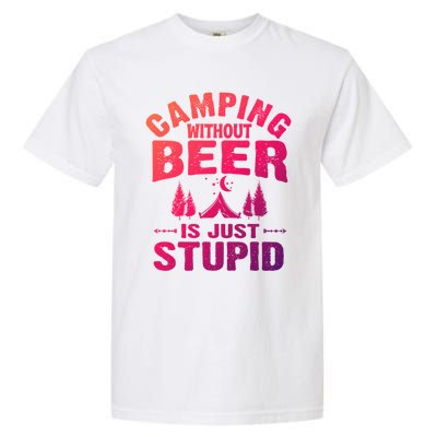 Funny Camping Beer Gift Without Beer Is Just Stupid Garment-Dyed Heavyweight T-Shirt