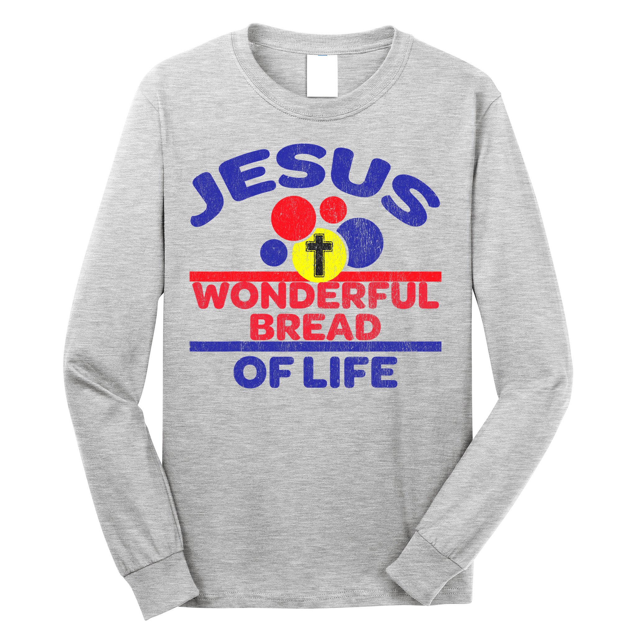 Funny Christian Bible Verse Jesus Is The Bread Of Life Long Sleeve Shirt