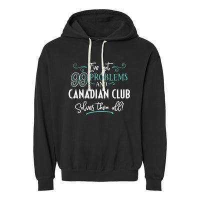 Funny Canadian Club Shirts Ive Got 99 Problems Garment-Dyed Fleece Hoodie