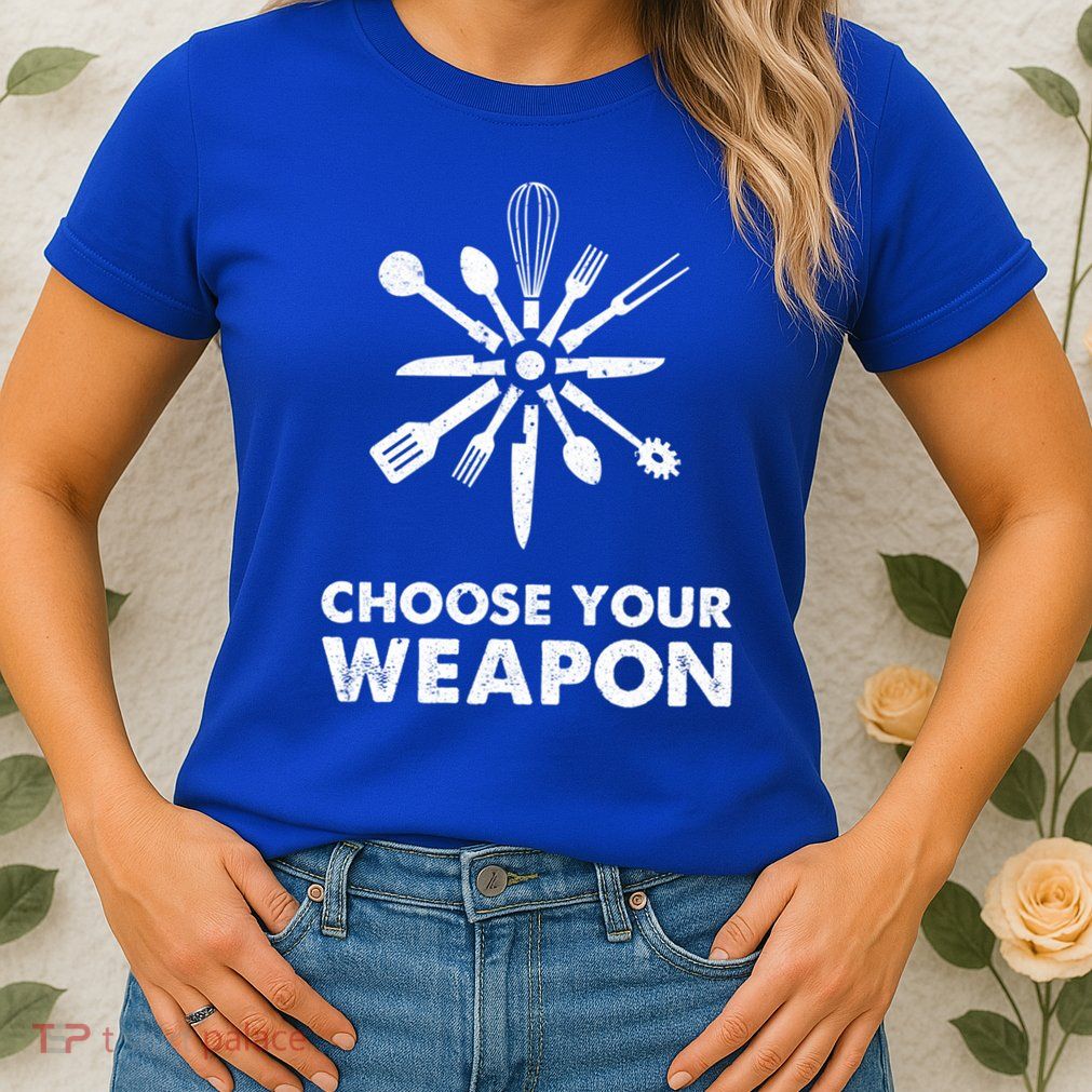 Funny Cooking Choose Your Weapon Kitchen Utensils Gift Womens T-Shirt