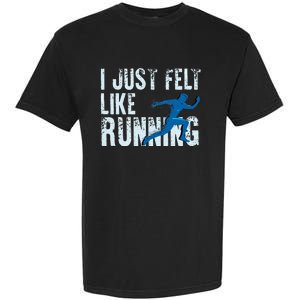 Funny Cross Country Gift I Just Felt Like Running Men Women Garment-Dyed Heavyweight T-Shirt