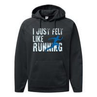 Funny Cross Country Gift I Just Felt Like Running Men Women Performance Fleece Hoodie