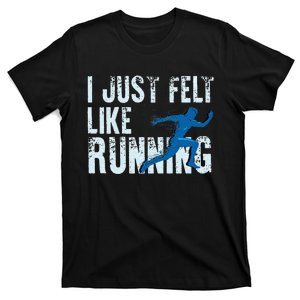 Funny Cross Country Gift I Just Felt Like Running Men Women T-Shirt