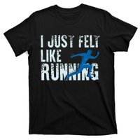 Funny Cross Country Gift I Just Felt Like Running Men Women T-Shirt