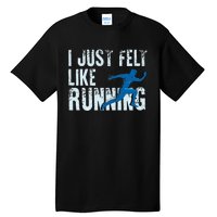 Funny Cross Country Gift I Just Felt Like Running Men Women Tall T-Shirt