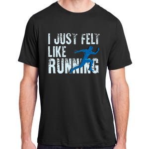 Funny Cross Country Gift I Just Felt Like Running Men Women Adult ChromaSoft Performance T-Shirt