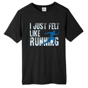 Funny Cross Country Gift I Just Felt Like Running Men Women Tall Fusion ChromaSoft Performance T-Shirt