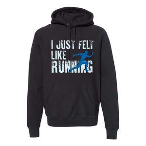 Funny Cross Country Gift I Just Felt Like Running Men Women Premium Hoodie