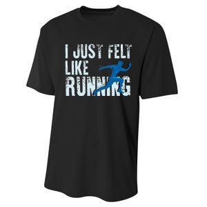 Funny Cross Country Gift I Just Felt Like Running Men Women Performance Sprint T-Shirt