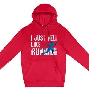 Funny Cross Country Gift I Just Felt Like Running Men Women Premium Pullover Hoodie