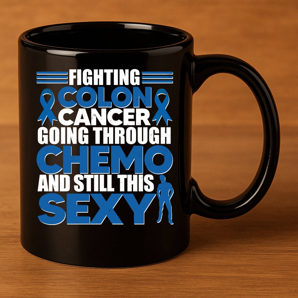Fighting Colon Cancer Going Through Chemo And Still This Sexy 11oz C Handle Ceramic Mug