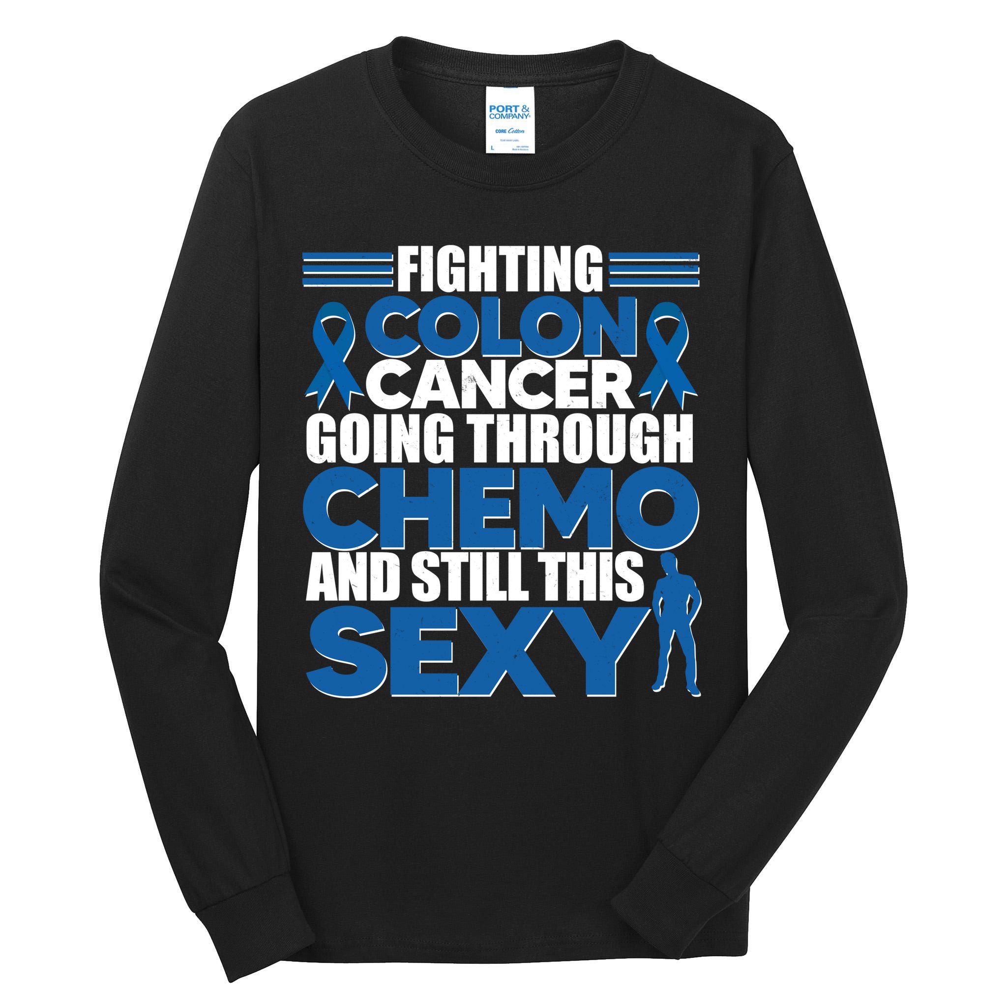 Fighting Colon Cancer Going Through Chemo And Still This Sexy Tall Long Sleeve T-Shirt