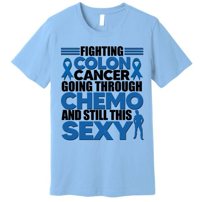 Fighting Colon Cancer Going Through Chemo And Still This Sexy Premium T-Shirt