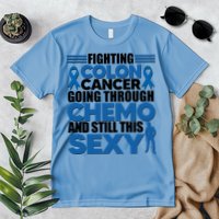 Fighting Colon Cancer Going Through Chemo And Still This Sexy Premium T-Shirt