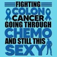 Fighting Colon Cancer Going Through Chemo And Still This Sexy Premium T-Shirt