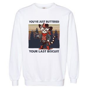 Funny Cowboy Cat YouVe Just Buttered Your Last Biscuit Garment-Dyed Sweatshirt