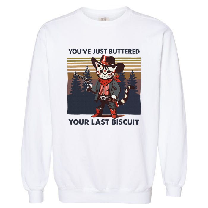 Funny Cowboy Cat YouVe Just Buttered Your Last Biscuit Garment-Dyed Sweatshirt