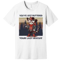 Funny Cowboy Cat YouVe Just Buttered Your Last Biscuit Premium T-Shirt