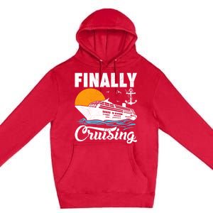 Finally Cruising Cruise Ship Lover Cruising Gift Premium Pullover Hoodie