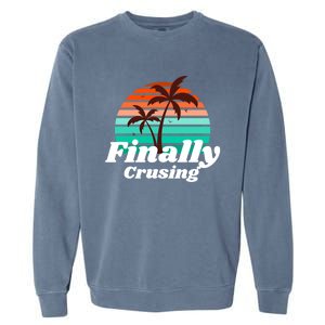 Finally Cruising Cruise Vacation Gift Garment-Dyed Sweatshirt