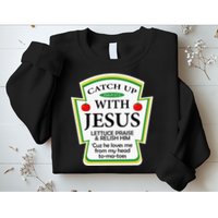 Funny Christian Catch Up With Jesus Ketchup Hoodie Sweatshirt