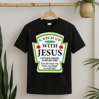 Funny Christian Catch Up With Jesus Ketchup Hoodie T-Shirt
