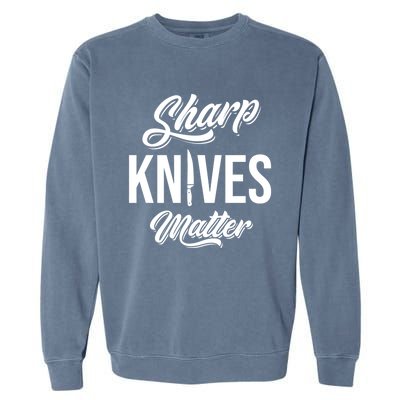 Funny Cook Cooking Chef Gift Sharp Knives Matter Great Gift Garment-Dyed Sweatshirt