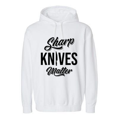 Funny Cook Cooking Chef Gift Sharp Knives Matter Great Gift Garment-Dyed Fleece Hoodie