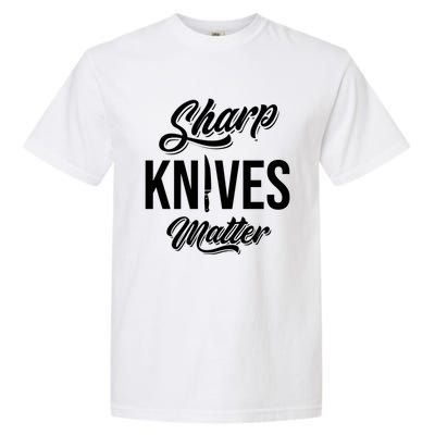 Funny Cook Cooking Chef Gift Sharp Knives Matter Great Gift Garment-Dyed Heavyweight T-Shirt