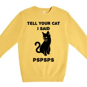 Funny Cagift Cat Mom Tell Your Cat I Said Pspsps Cat Dad Gift Premium Crewneck Sweatshirt