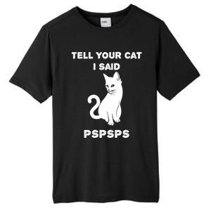 Funny Cagift Cat Mom Tell Your Cat I Said Pspsps Cat Dad Gift Tall Fusion ChromaSoft Performance T-Shirt