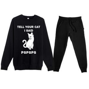 Funny Cagift Cat Mom Tell Your Cat I Said Pspsps Cat Dad Gift Premium Crewneck Sweatsuit Set