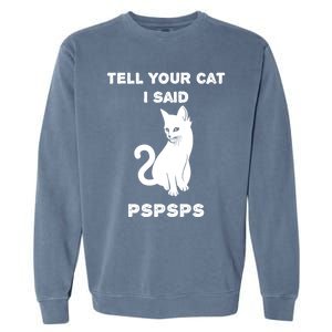 Funny Cagift Cat Mom Tell Your Cat I Said Pspsps Cat Dad Gift Garment-Dyed Sweatshirt