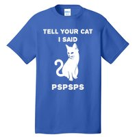 Funny Cagift Cat Mom Tell Your Cat I Said Pspsps Cat Dad Gift Tall T-Shirt