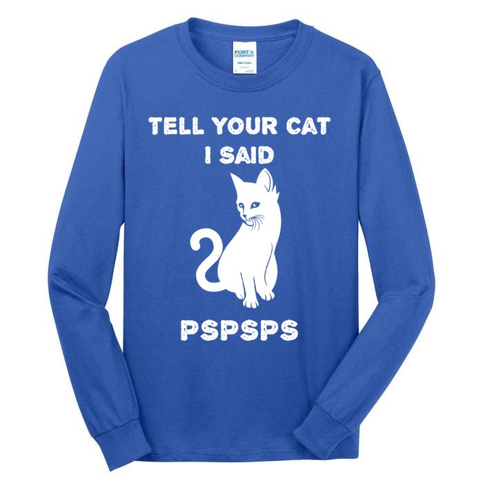 Funny Cagift Cat Mom Tell Your Cat I Said Pspsps Cat Dad Gift Tall Long Sleeve T-Shirt