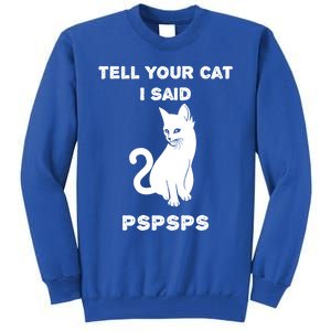 Funny Cagift Cat Mom Tell Your Cat I Said Pspsps Cat Dad Gift Tall Sweatshirt