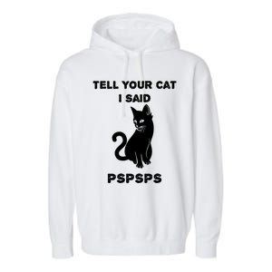 Funny Cagift Cat Mom Tell Your Cat I Said Pspsps Cat Dad Gift Garment-Dyed Fleece Hoodie