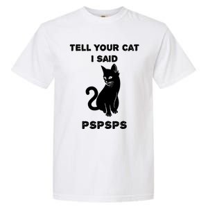 Funny Cagift Cat Mom Tell Your Cat I Said Pspsps Cat Dad Gift Garment-Dyed Heavyweight T-Shirt