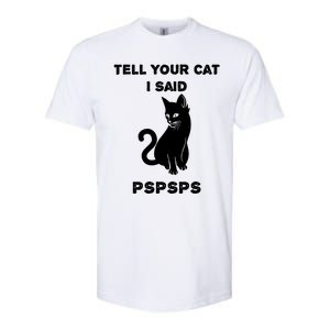 Funny Cagift Cat Mom Tell Your Cat I Said Pspsps Cat Dad Gift Softstyle CVC T-Shirt