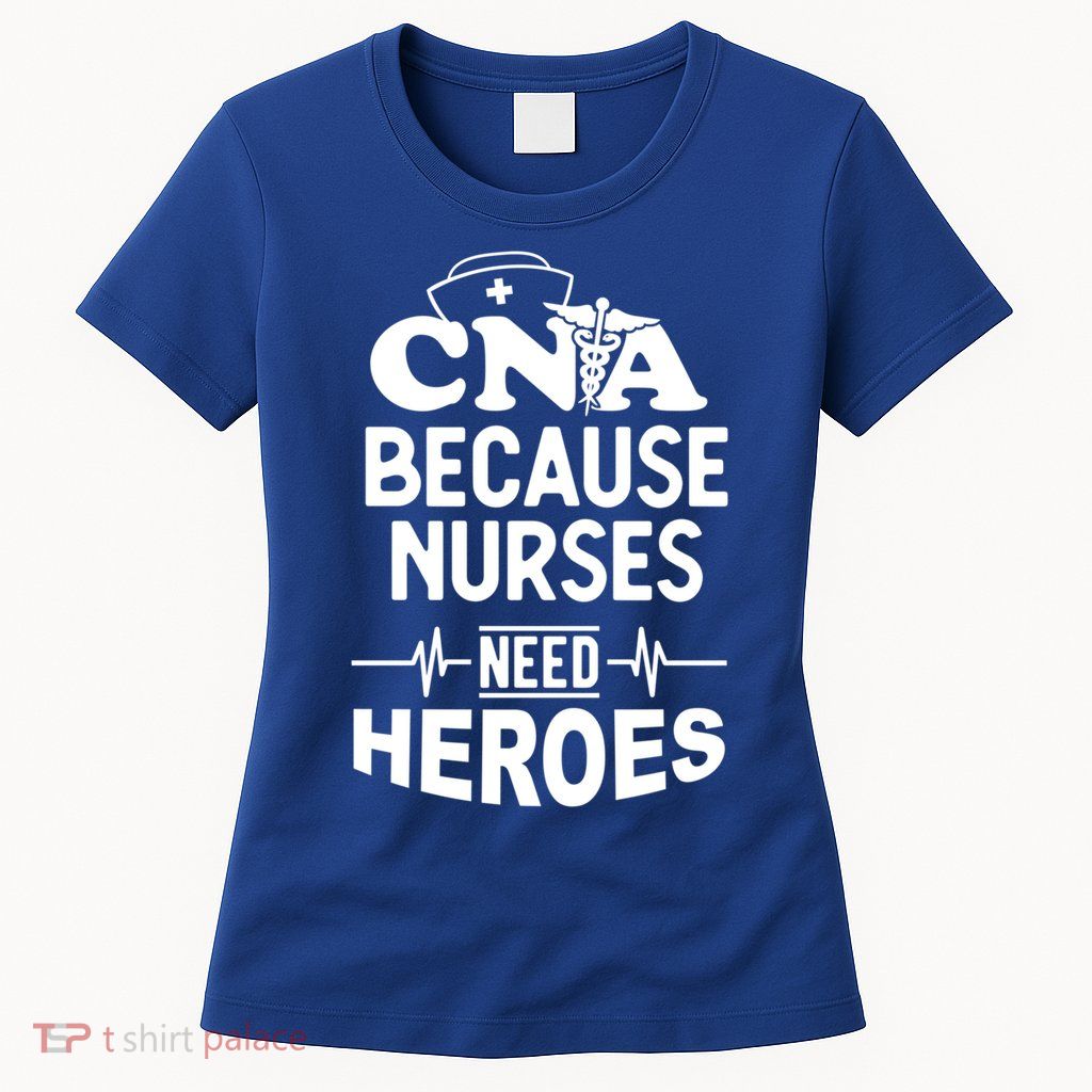 Fun Cute Cna Certified Nursing Assistant Nurses Need Heros Great Gift Womens T-Shirt