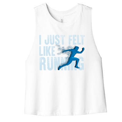 Funny Cross Country Gift I Just Felt Like Running Meaningful Gift Women's Racerback Cropped Tank