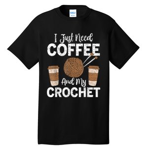 Funny Cute Crochet I Just Need Coffee And My Crochet Tall T-Shirt