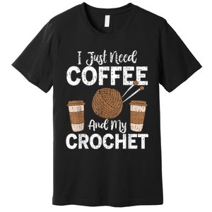 Funny Cute Crochet I Just Need Coffee And My Crochet Premium T-Shirt