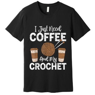 Funny Cute Crochet I Just Need Coffee And My Crochet Premium T-Shirt