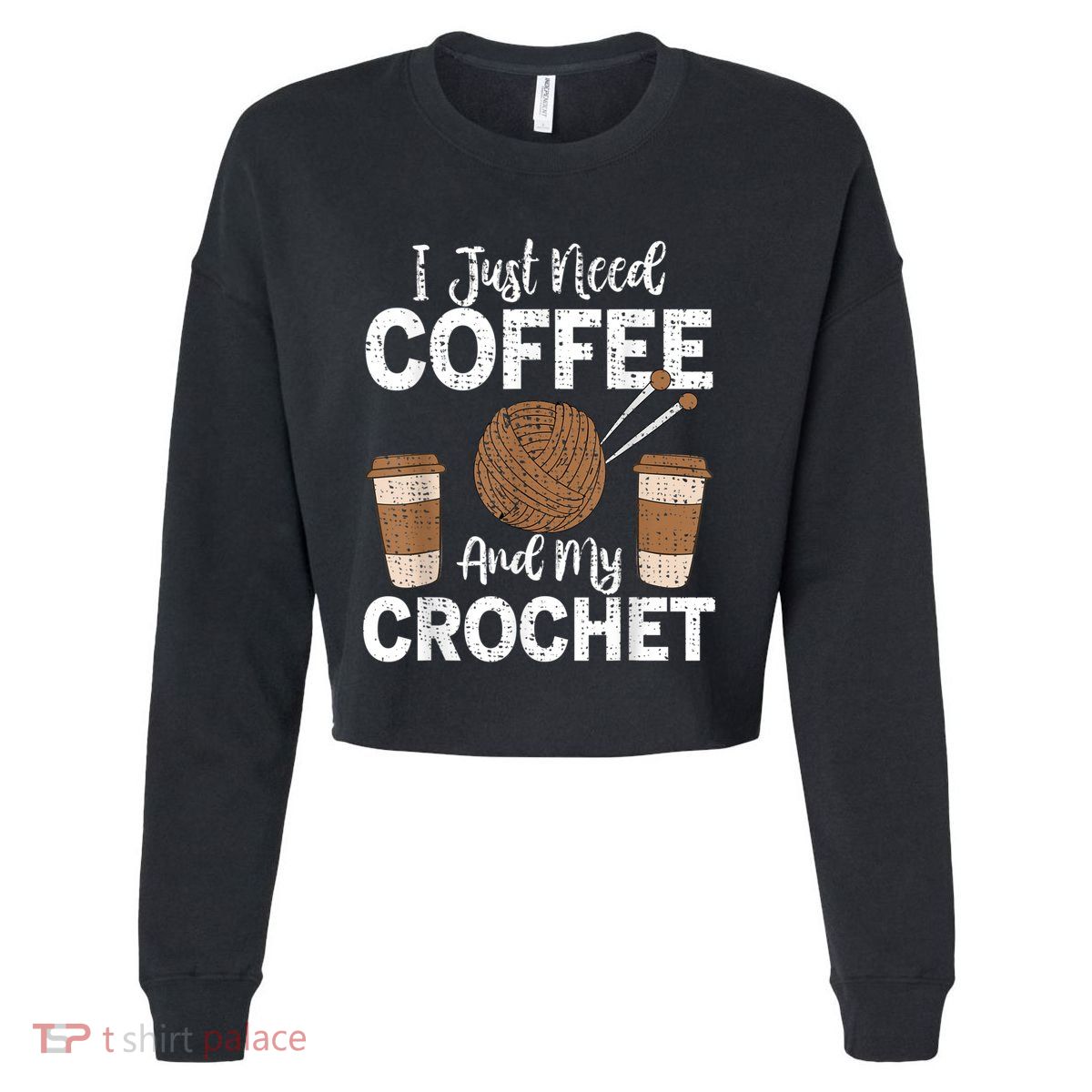 Funny Cute Crochet I Just Need Coffee And My Crochet Cropped Pullover Crew