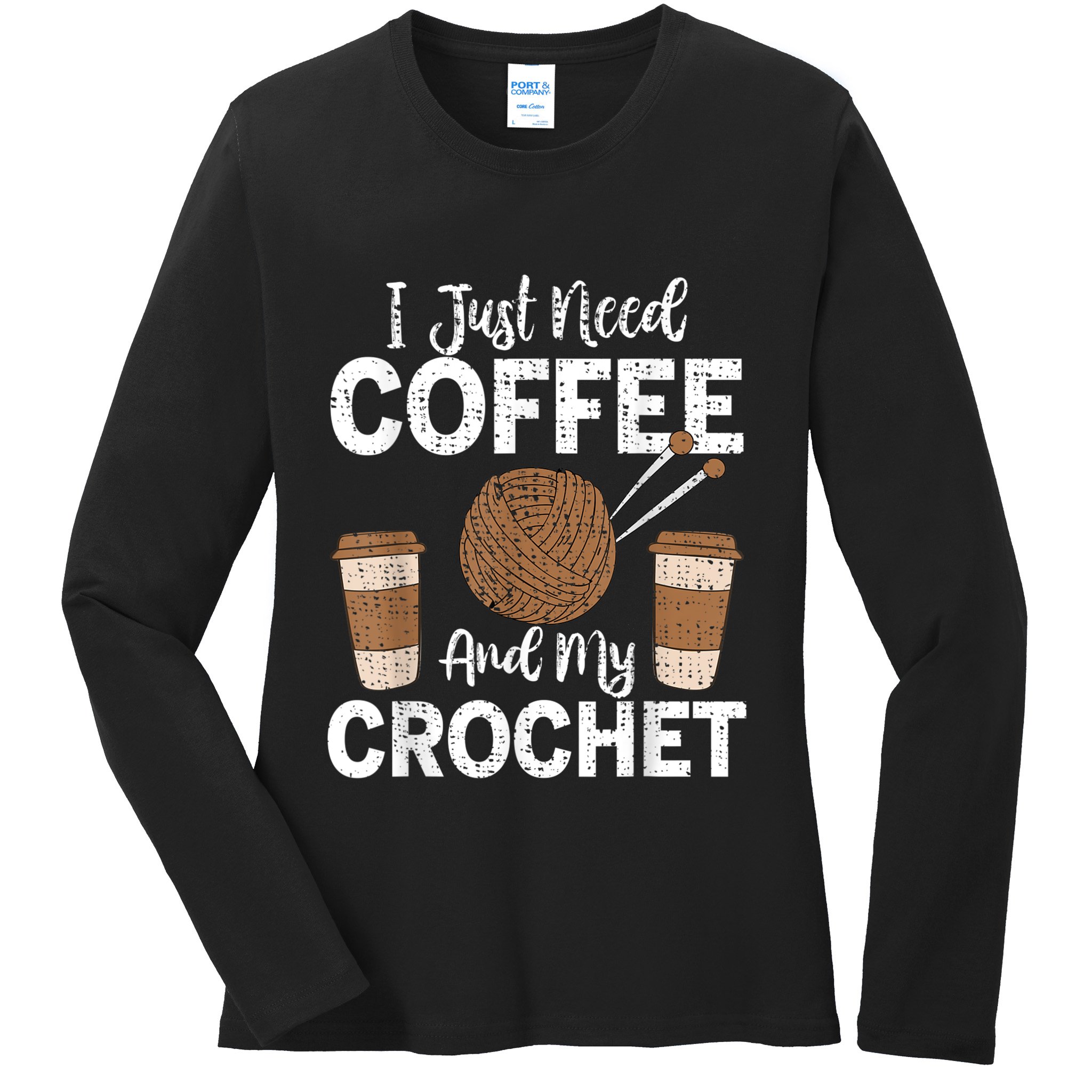 Funny Cute Crochet I Just Need Coffee And My Crochet Ladies Long Sleeve Shirt