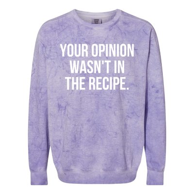 Funny Chef Cook Gift Your Opinion Wasnt In The Recipe Gift Colorblast Crewneck Sweatshirt