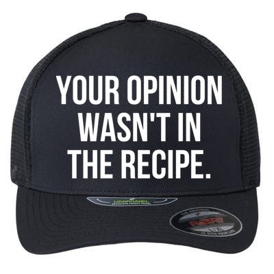 Funny Chef Cook Gift Your Opinion Wasnt In The Recipe Gift Flexfit Unipanel Trucker Cap