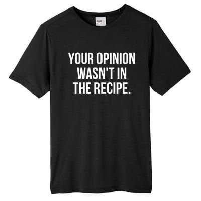 Funny Chef Cook Gift Your Opinion Wasnt In The Recipe Gift Tall Fusion ChromaSoft Performance T-Shirt