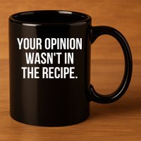 Funny Chef Cook Gift Your Opinion Wasnt In The Recipe Gift 11oz C Handle Ceramic Mug